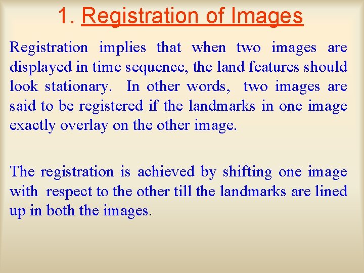 1. Registration of Images Registration implies that when two images are displayed in time