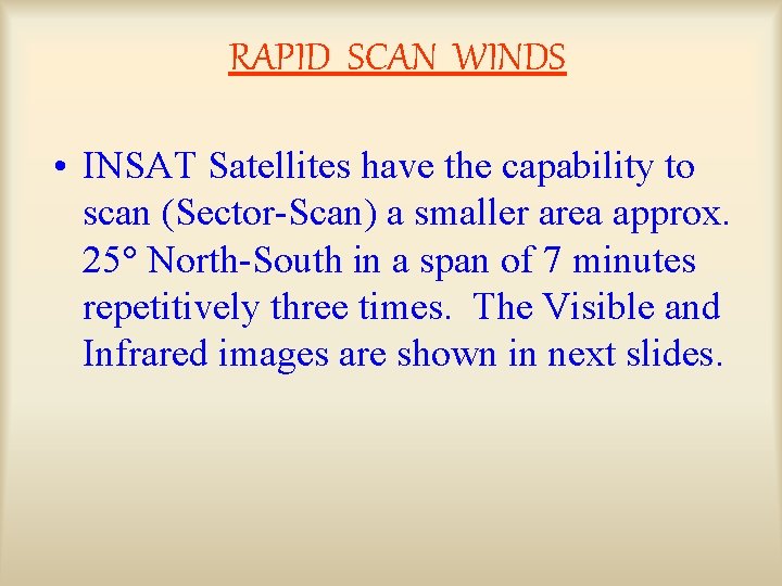 RAPID SCAN WINDS • INSAT Satellites have the capability to scan (Sector-Scan) a smaller