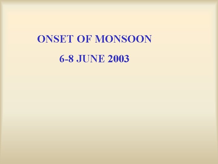 ONSET OF MONSOON 6 -8 JUNE 2003 