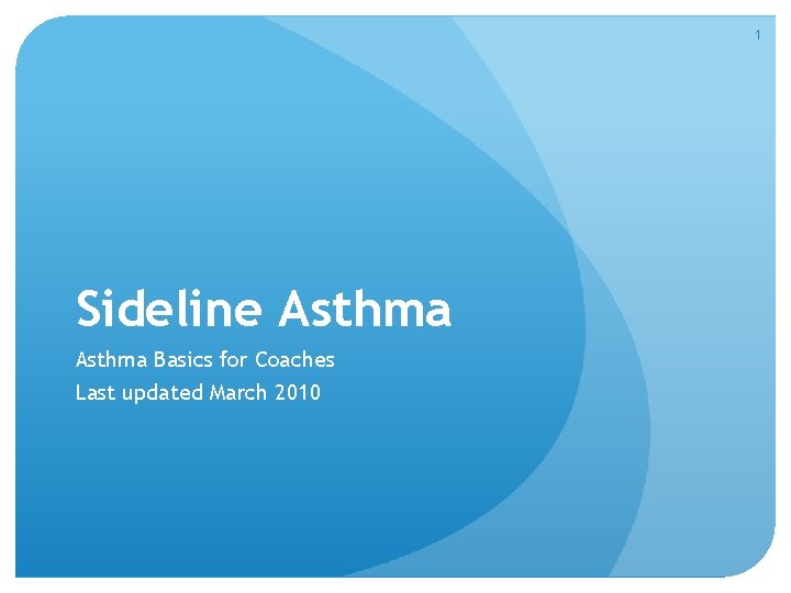 1 Sideline Asthma Basics for Coaches Last updated March 2010 