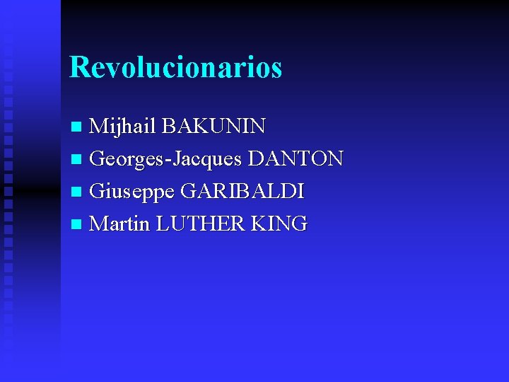 Revolucionarios Mijhail BAKUNIN n Georges-Jacques DANTON n Giuseppe GARIBALDI n Martin LUTHER KING n