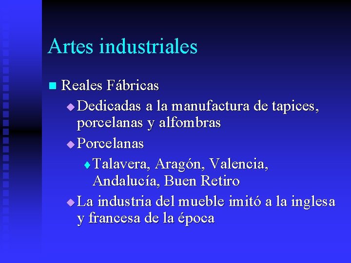 Artes industriales n Reales Fábricas u Dedicadas a la manufactura de tapices, porcelanas y