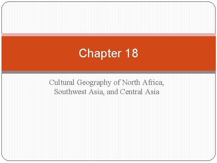 Chapter 18 Cultural Geography of North Africa, Southwest Asia, and Central Asia 