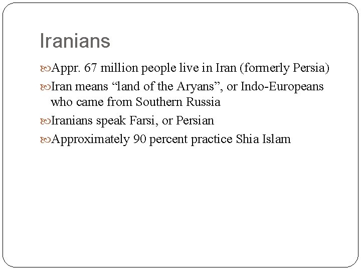 Iranians Appr. 67 million people live in Iran (formerly Persia) Iran means “land of