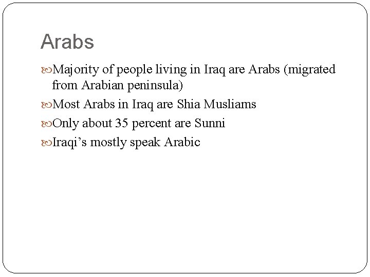 Arabs Majority of people living in Iraq are Arabs (migrated from Arabian peninsula) Most