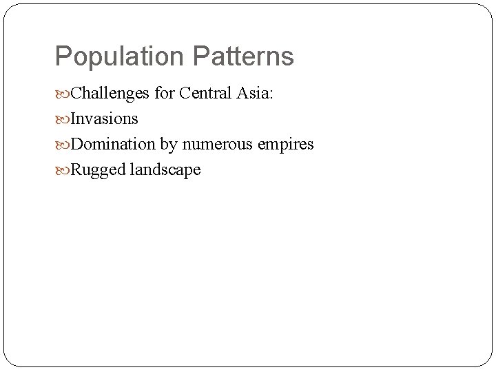 Population Patterns Challenges for Central Asia: Invasions Domination by numerous empires Rugged landscape 