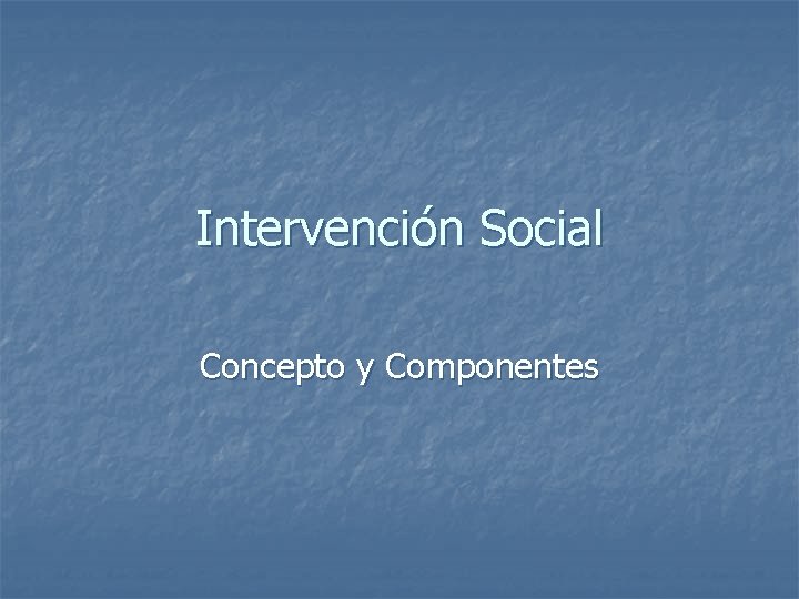 Intervención Social Concepto y Componentes 