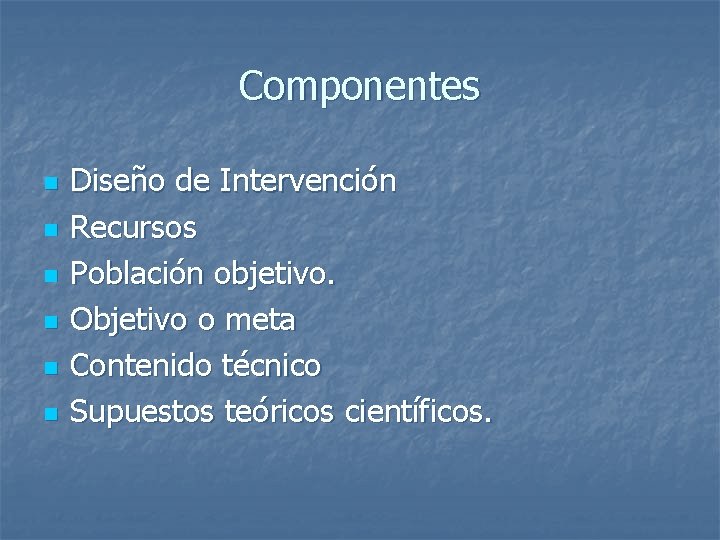 Componentes n n n Diseño de Intervención Recursos Población objetivo. Objetivo o meta Contenido