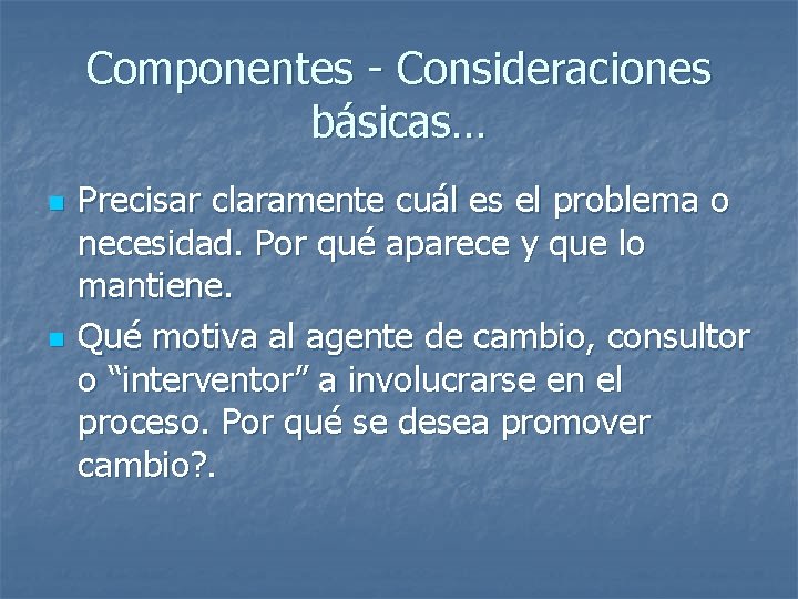 Componentes - Consideraciones básicas… n n Precisar claramente cuál es el problema o necesidad.