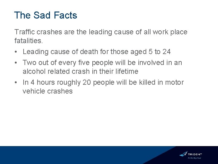 The Sad Facts Traffic crashes are the leading cause of all work place fatalities.