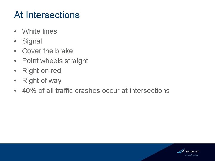 At Intersections • • White lines Signal Cover the brake Point wheels straight Right