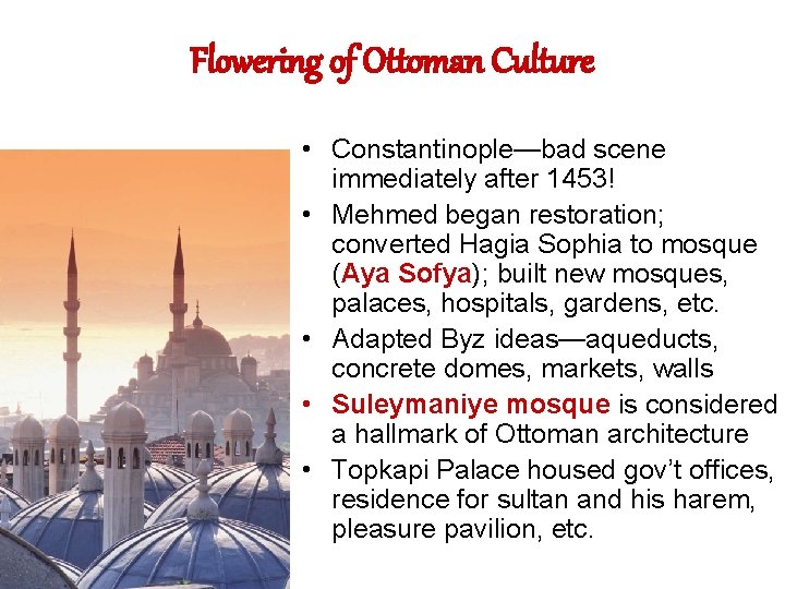 Flowering of Ottoman Culture • Constantinople—bad scene immediately after 1453! • Mehmed began restoration;