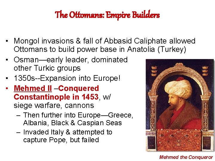 The Ottomans: Empire Builders • Mongol invasions & fall of Abbasid Caliphate allowed Ottomans