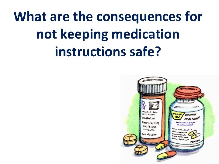 What are the consequences for not keeping medication instructions safe? 
