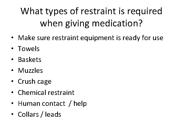 What types of restraint is required when giving medication? • • Make sure restraint