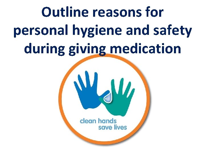 Outline reasons for personal hygiene and safety during giving medication 