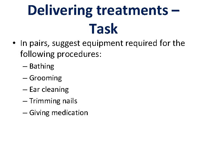 Delivering treatments – Task • In pairs, suggest equipment required for the following procedures: