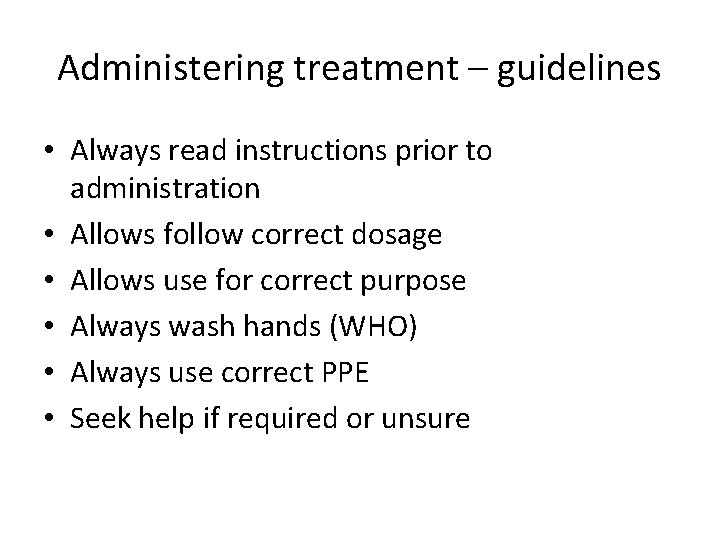 Administering treatment – guidelines • Always read instructions prior to administration • Allows follow