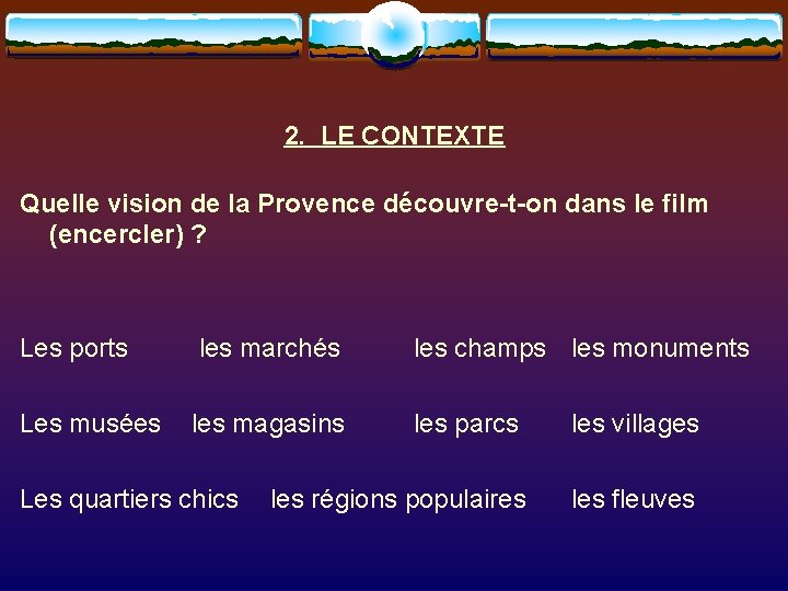 2. LE CONTEXTE Quelle vision de la Provence découvre-t-on dans le film (encercler) ?