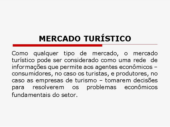 MERCADO TURÍSTICO Como qualquer tipo de mercado, o mercado turístico pode ser considerado como