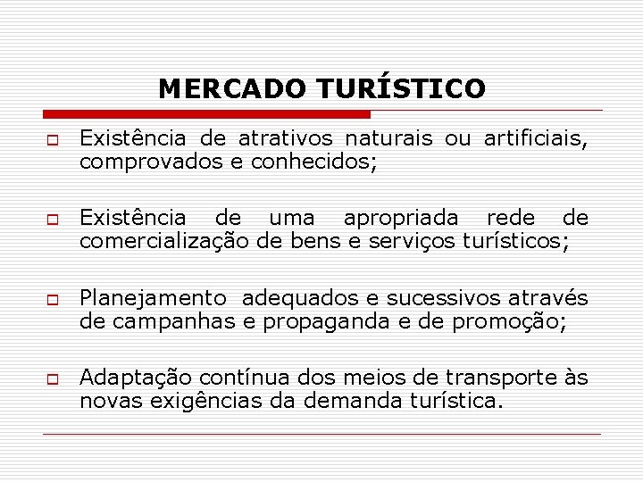 MERCADO TURÍSTICO o o Existência de atrativos naturais ou artificiais, comprovados e conhecidos; Existência