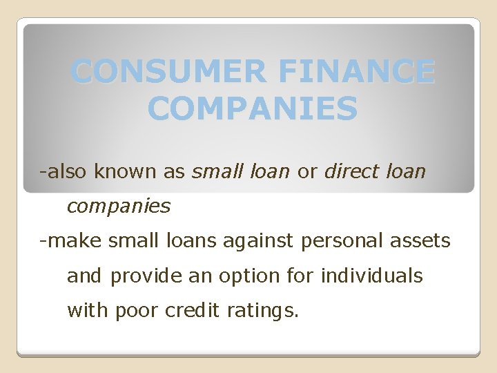 CONSUMER FINANCE COMPANIES -also known as small loan or direct loan companies -make small