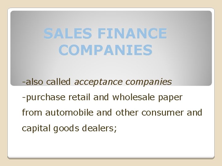 SALES FINANCE COMPANIES -also called acceptance companies -purchase retail and wholesale paper from automobile
