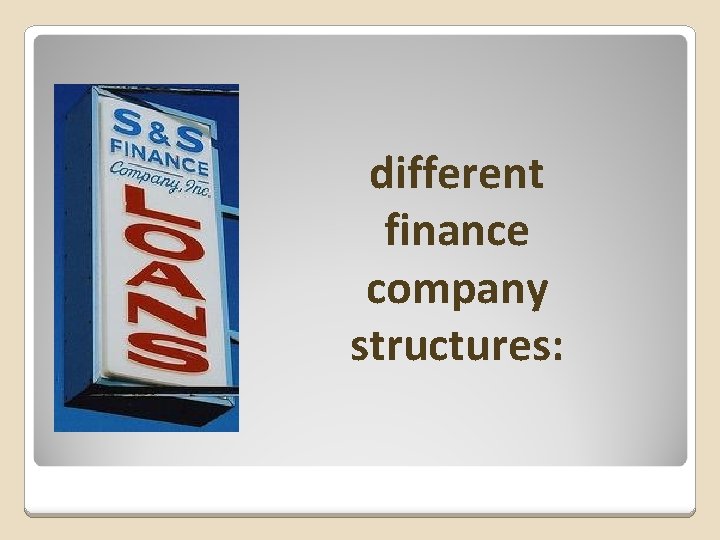 different finance company structures: 