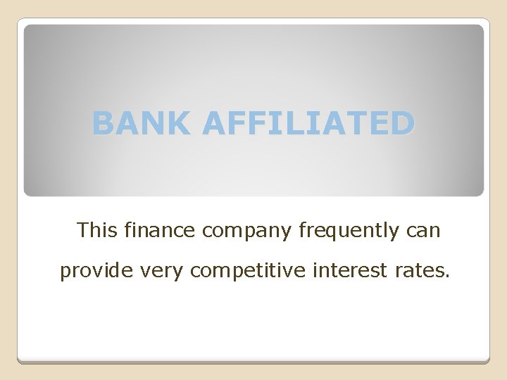 BANK AFFILIATED This finance company frequently can provide very competitive interest rates. 