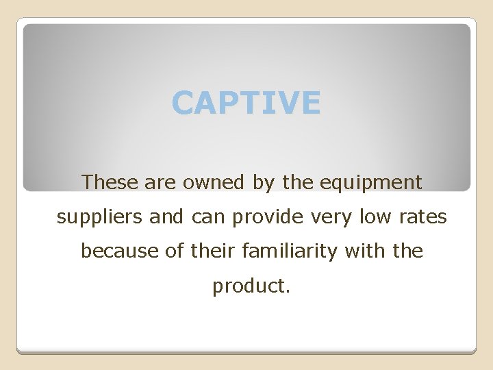 CAPTIVE These are owned by the equipment suppliers and can provide very low rates