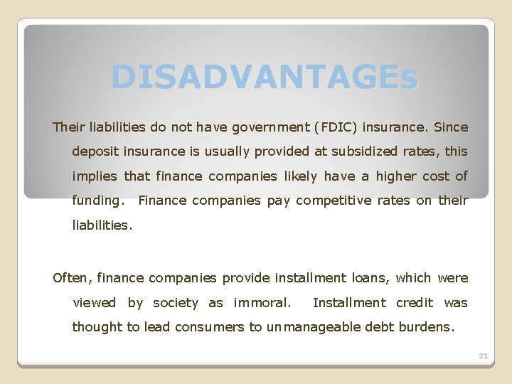 DISADVANTAGEs Their liabilities do not have government (FDIC) insurance. Since deposit insurance is usually