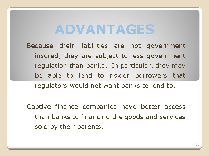 ADVANTAGES Because their liabilities are not government insured, they are subject to less government