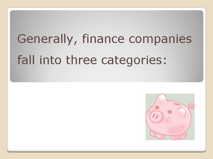 Generally, finance companies fall into three categories: 