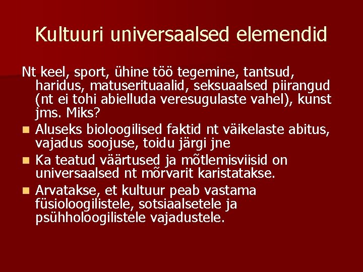 Kultuuri universaalsed elemendid Nt keel, sport, ühine töö tegemine, tantsud, haridus, matuserituaalid, seksuaalsed piirangud