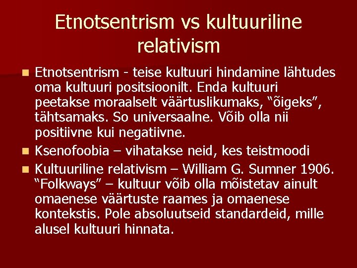 Etnotsentrism vs kultuuriline relativism Etnotsentrism - teise kultuuri hindamine lähtudes oma kultuuri positsioonilt. Enda