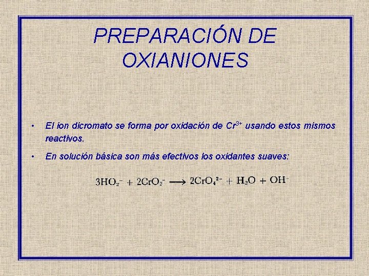 PREPARACIÓN DE OXIANIONES • El ion dicromato se forma por oxidación de Cr 3+