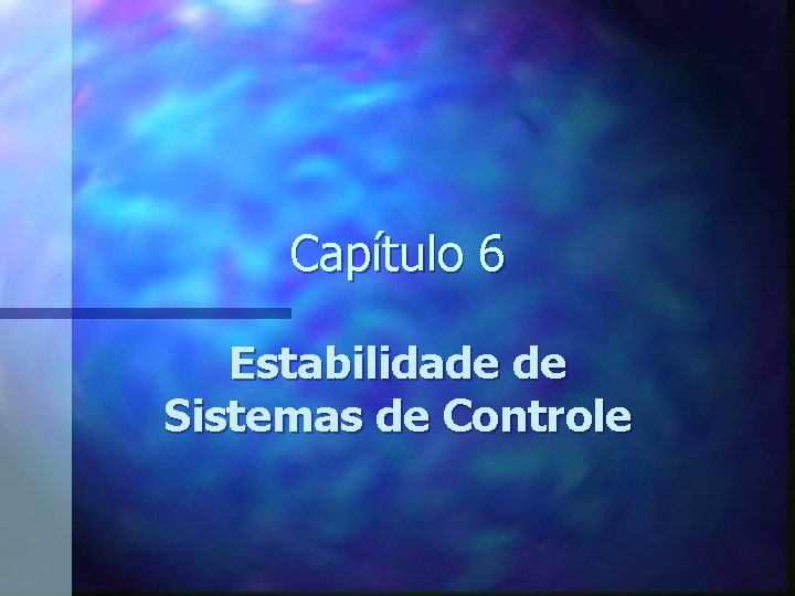 Capítulo 6 Estabilidade de Sistemas de Controle 