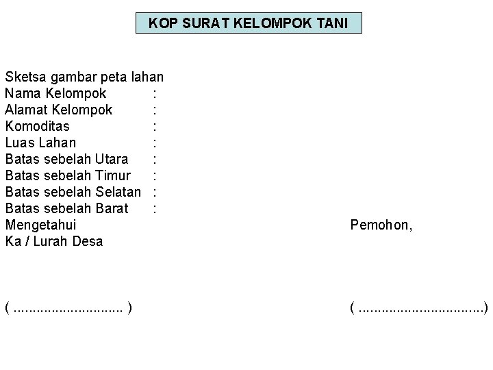 KOP SURAT KELOMPOK TANI Sketsa gambar peta lahan Nama Kelompok : Alamat Kelompok : KOP SURAT KELOMPOK TANI Sketsa gambar peta lahan Nama Kelompok : Alamat Kelompok :