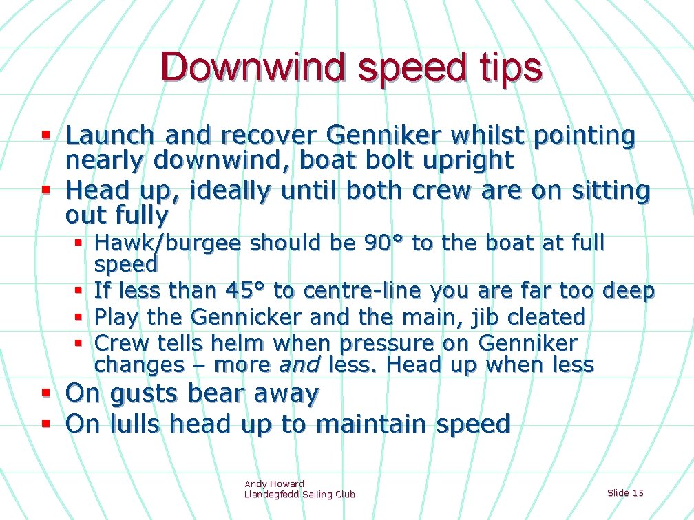 Downwind speed tips § Launch and recover Genniker whilst pointing nearly downwind, boat bolt