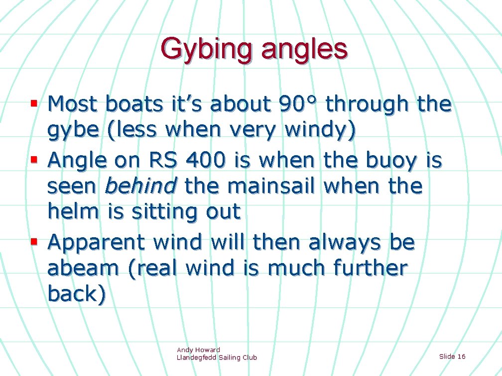 Gybing angles § Most boats it’s about 90° through the gybe (less when very