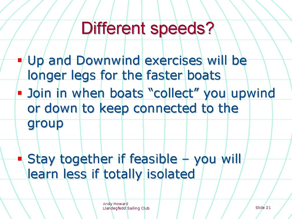 Different speeds? § Up and Downwind exercises will be longer legs for the faster