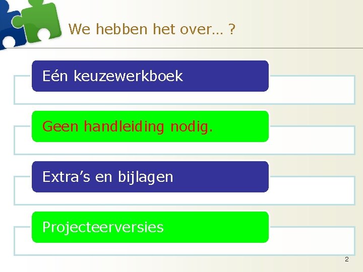 We hebben het over… ? Eén keuzewerkboek Geen handleiding nodig. Extra’s en bijlagen Projecteerversies