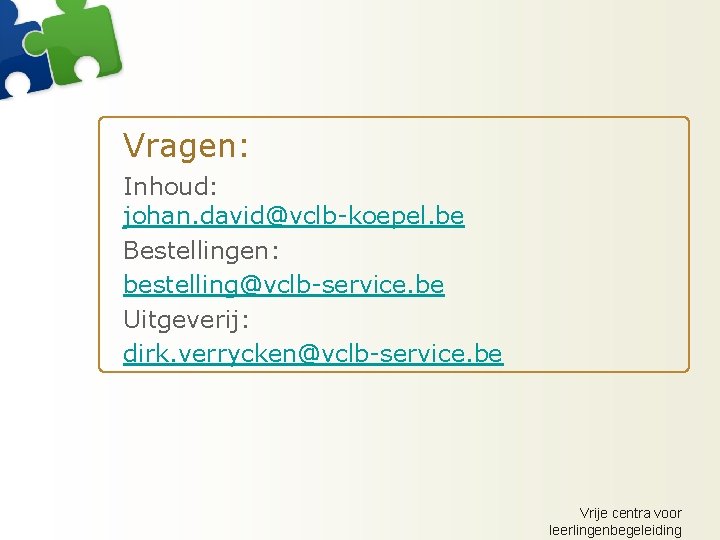 Vragen: Inhoud: johan. david@vclb-koepel. be Bestellingen: bestelling@vclb-service. be Uitgeverij: dirk. verrycken@vclb-service. be Vrije centra