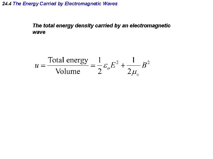 24. 4 The Energy Carried by Electromagnetic Waves The total energy density carried by
