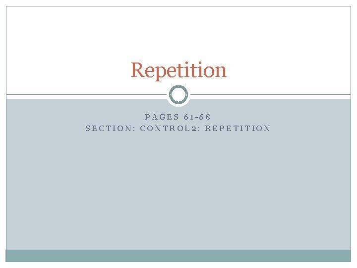 Repetition PAGES 61 -68 SECTION: CONTROL 2: REPETITION 