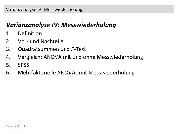 Varianzanalyse IV: Messwiederholung 1. 2. 3. 4. 5. 6. Definition Vor- und Nachteile Quadratsummen