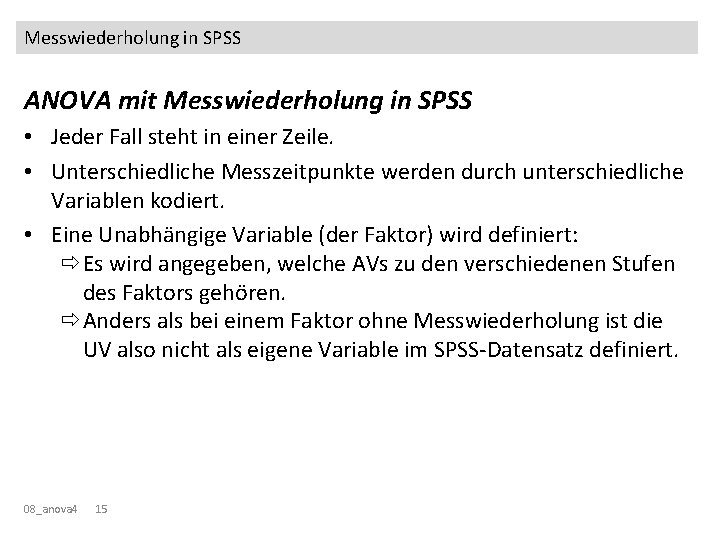 Messwiederholung in SPSS ANOVA mit Messwiederholung in SPSS • Jeder Fall steht in einer