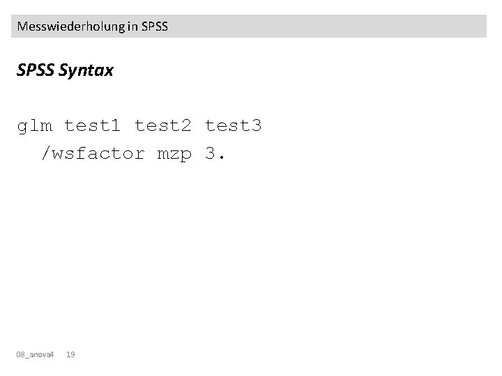 Messwiederholung in SPSS Syntax glm test 1 test 2 test 3 /wsfactor mzp 3.