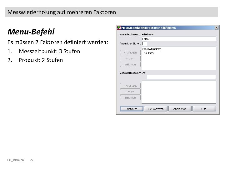 Messwiederholung auf mehreren Faktoren Menu-Befehl Es müssen 2 Faktoren definiert werden: 1. Messzeitpunkt: 3