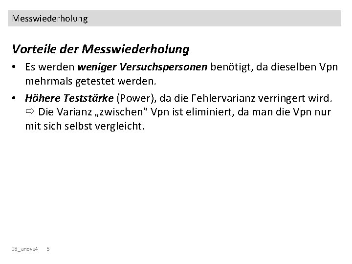 Messwiederholung Vorteile der Messwiederholung • Es werden weniger Versuchspersonen benötigt, da dieselben Vpn mehrmals